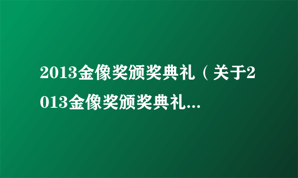 2013金像奖颁奖典礼（关于2013金像奖颁奖典礼的简介）