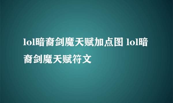 lol暗裔剑魔天赋加点图 lol暗裔剑魔天赋符文