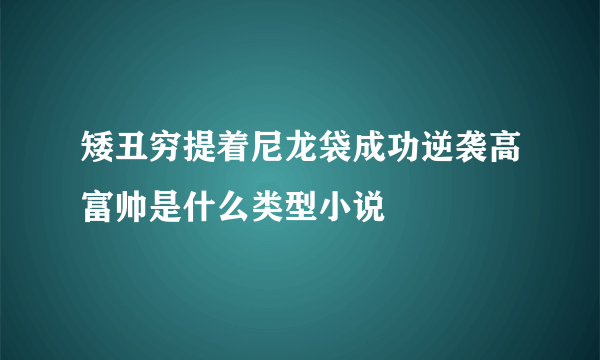 矮丑穷提着尼龙袋成功逆袭高富帅是什么类型小说