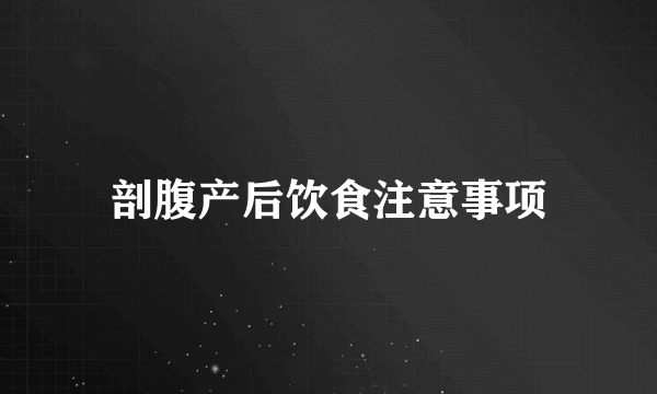 剖腹产后饮食注意事项