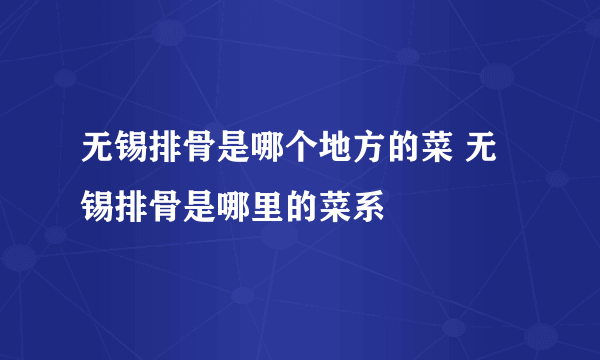 无锡排骨是哪个地方的菜 无锡排骨是哪里的菜系