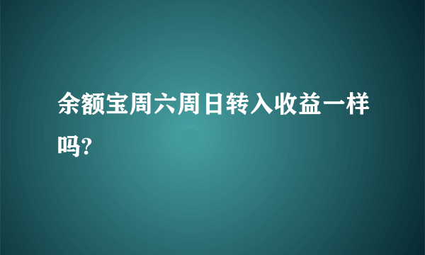 余额宝周六周日转入收益一样吗?