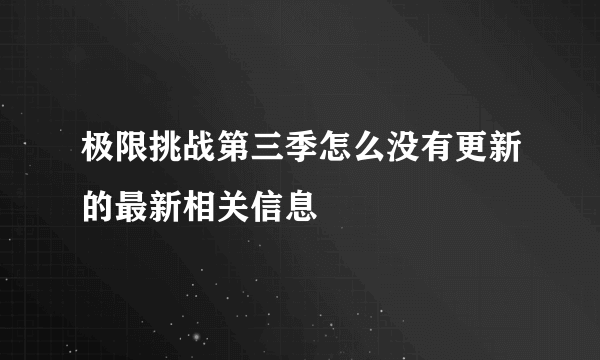 极限挑战第三季怎么没有更新的最新相关信息