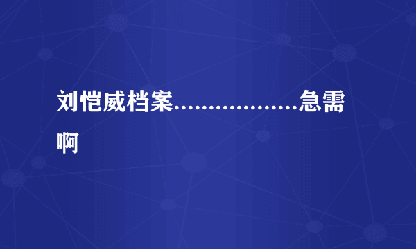 刘恺威档案..................急需啊