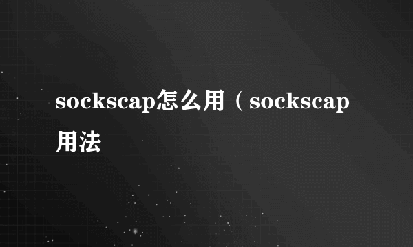 sockscap怎么用（sockscap用法