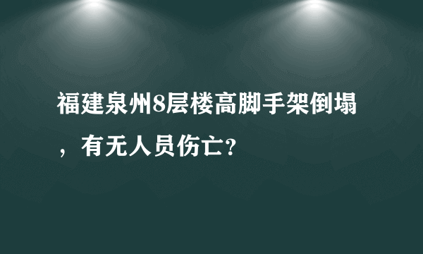 福建泉州8层楼高脚手架倒塌，有无人员伤亡？