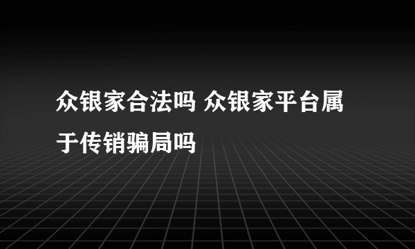 众银家合法吗 众银家平台属于传销骗局吗