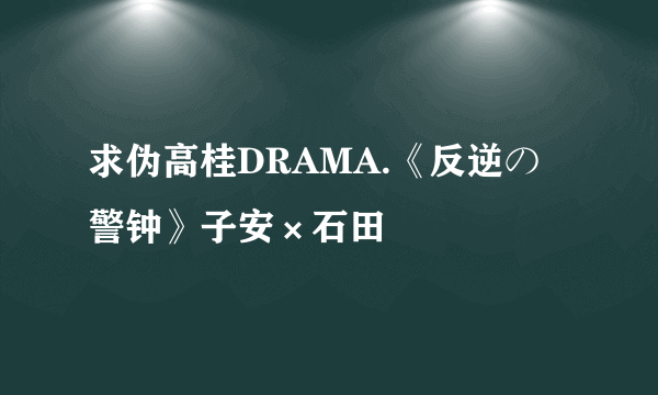 求伪高桂DRAMA.《反逆の警钟》子安×石田