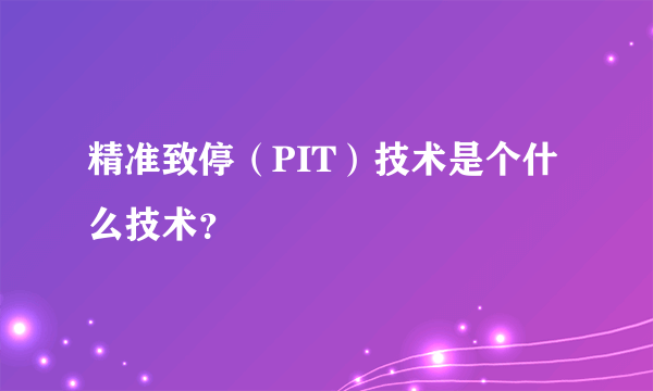 精准致停（PIT）技术是个什么技术？