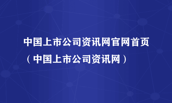 中国上市公司资讯网官网首页（中国上市公司资讯网）