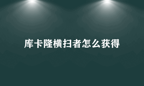 库卡隆横扫者怎么获得