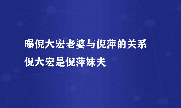 曝倪大宏老婆与倪萍的关系  倪大宏是倪萍妹夫