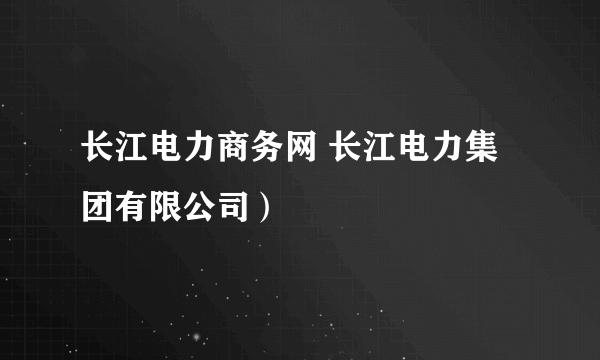 长江电力商务网 长江电力集团有限公司）