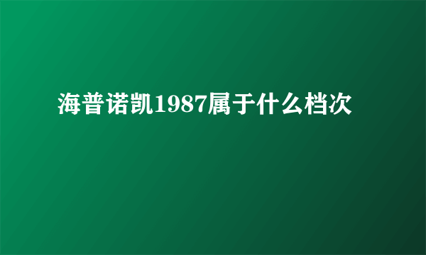 海普诺凯1987属于什么档次