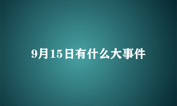 9月15日有什么大事件