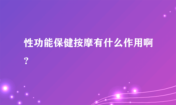 性功能保健按摩有什么作用啊？