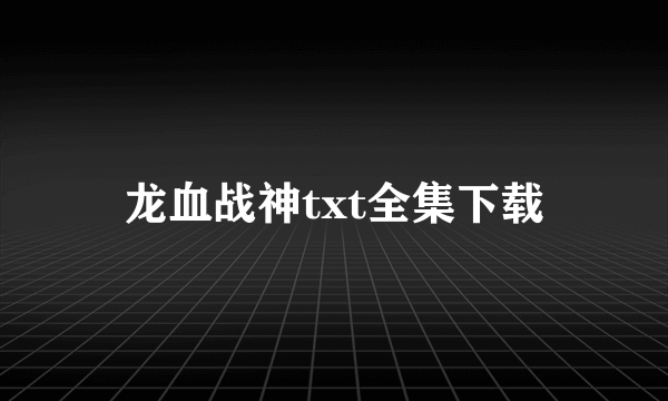 龙血战神txt全集下载