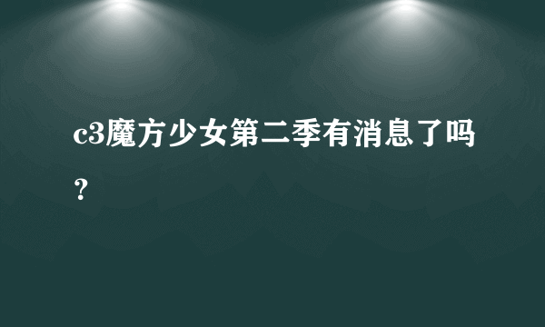 c3魔方少女第二季有消息了吗？