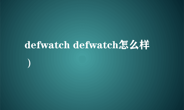 defwatch defwatch怎么样）