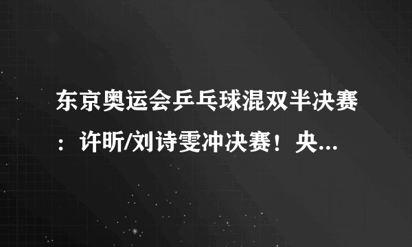 东京奥运会乒乓球混双半决赛：许昕/刘诗雯冲决赛！央视CCTV5直播