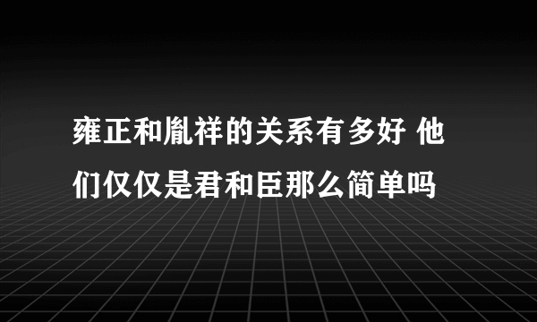 雍正和胤祥的关系有多好 他们仅仅是君和臣那么简单吗