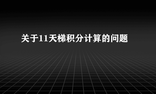 关于11天梯积分计算的问题