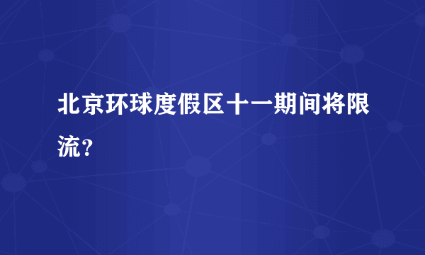 北京环球度假区十一期间将限流？