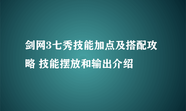 剑网3七秀技能加点及搭配攻略 技能摆放和输出介绍