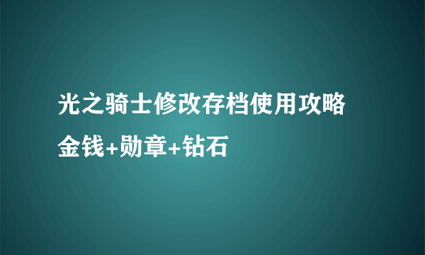 光之骑士修改存档使用攻略 金钱+勋章+钻石