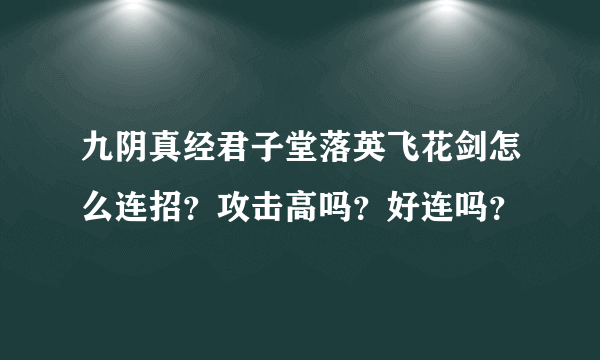 九阴真经君子堂落英飞花剑怎么连招？攻击高吗？好连吗？