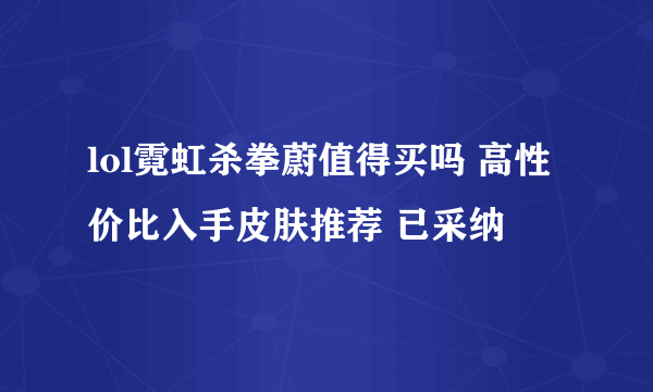 lol霓虹杀拳蔚值得买吗 高性价比入手皮肤推荐 已采纳