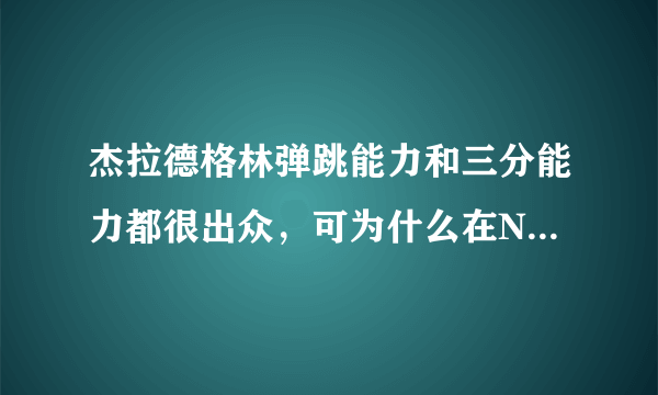 杰拉德格林弹跳能力和三分能力都很出众，可为什么在NBA流浪多年？