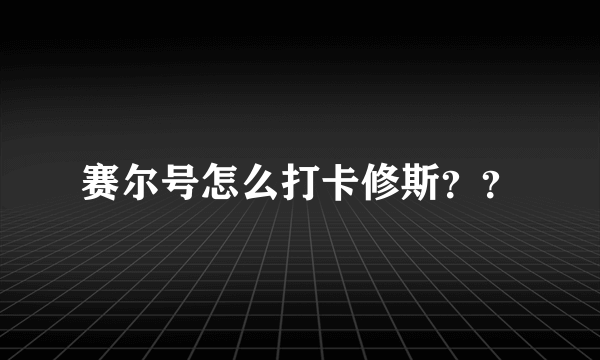 赛尔号怎么打卡修斯？？