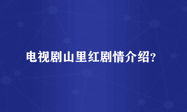 电视剧山里红剧情介绍？