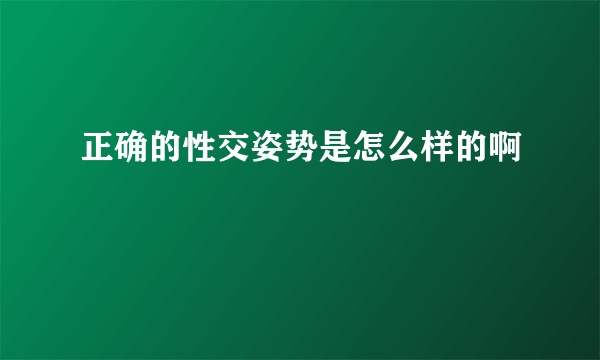 正确的性交姿势是怎么样的啊