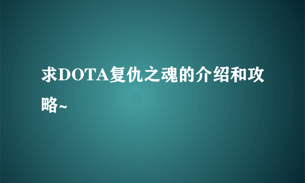 求DOTA复仇之魂的介绍和攻略~