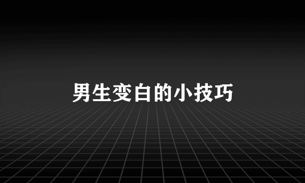 男生变白的小技巧