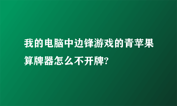 我的电脑中边锋游戏的青苹果算牌器怎么不开牌?