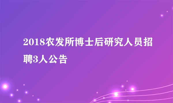 2018农发所博士后研究人员招聘3人公告