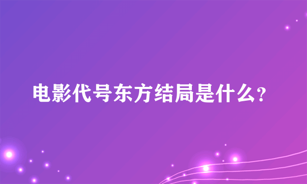 电影代号东方结局是什么？