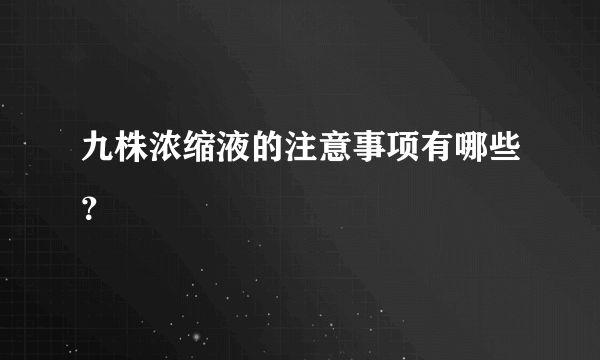 九株浓缩液的注意事项有哪些？