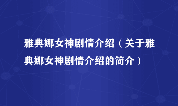 雅典娜女神剧情介绍（关于雅典娜女神剧情介绍的简介）