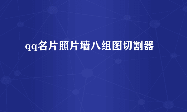 qq名片照片墙八组图切割器