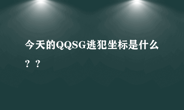 今天的QQSG逃犯坐标是什么？？