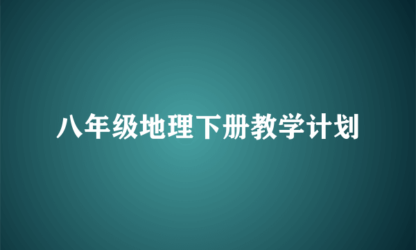 八年级地理下册教学计划