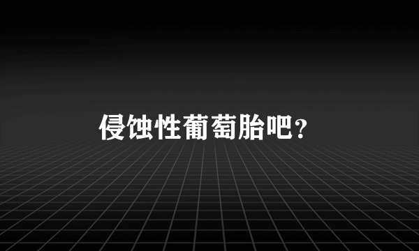 侵蚀性葡萄胎吧？