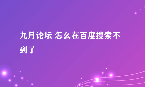 九月论坛 怎么在百度搜索不到了