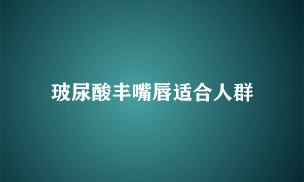 玻尿酸丰嘴唇适合人群