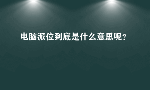 电脑派位到底是什么意思呢？