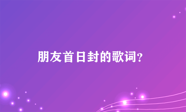 朋友首日封的歌词？